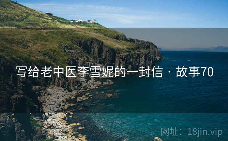 写给老中医李雪妮的一封信 · 故事70