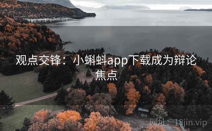 观点交锋:小蝌蚪app下载成为辩论焦点