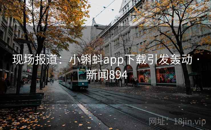 现场报道:小蝌蚪app下载引发轰动 · 新闻894