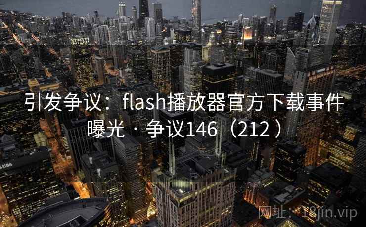 引发争议:flash播放器官方下载事件曝光 · 争议146(212 )  第2张 引发争议:flash播放器官方下载事件曝光 · 争议146(212 )  第2张