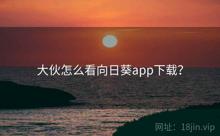 大伙怎么看向日葵app下载?